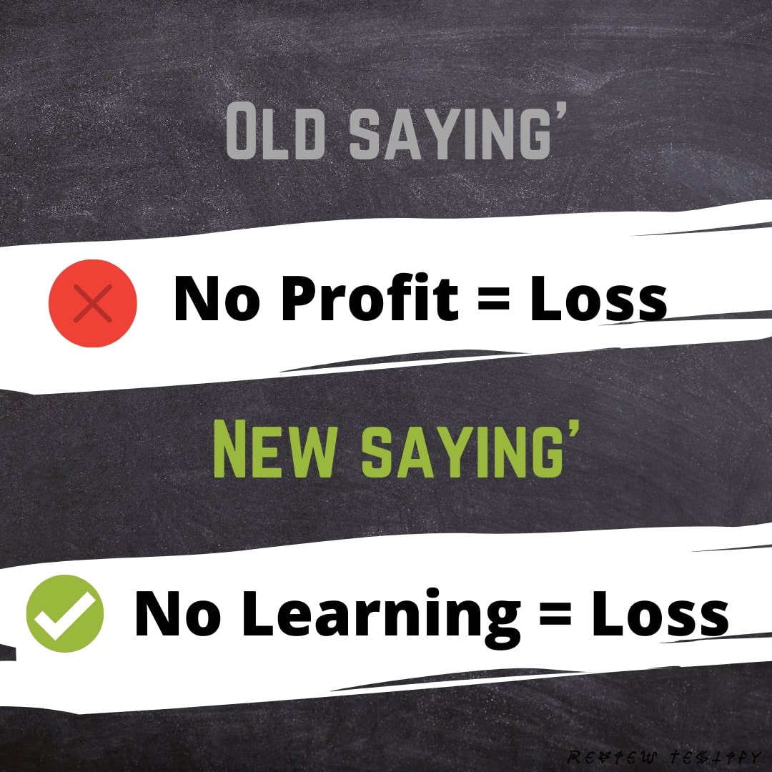 old people say no profit is equal to loss, but new people say no learning is equal to loss. 