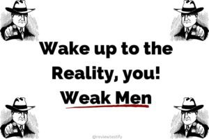 Read more about the article Wake up to the reality, you weak men