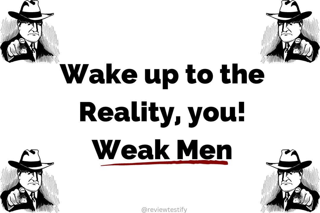 You are currently viewing Wake up to the reality, you weak men