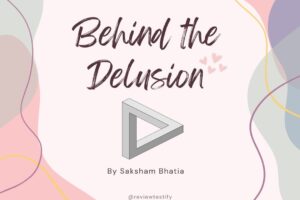 Read more about the article Behind the Delusion by Saksham Bhatia