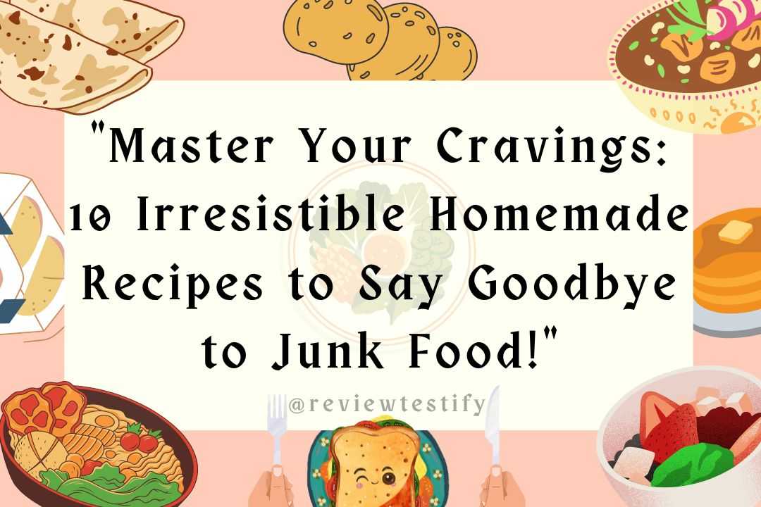 You are currently viewing “Master Your Cravings: 10 Irresistible Homemade Recipes to Say Goodbye to Junk Food!”