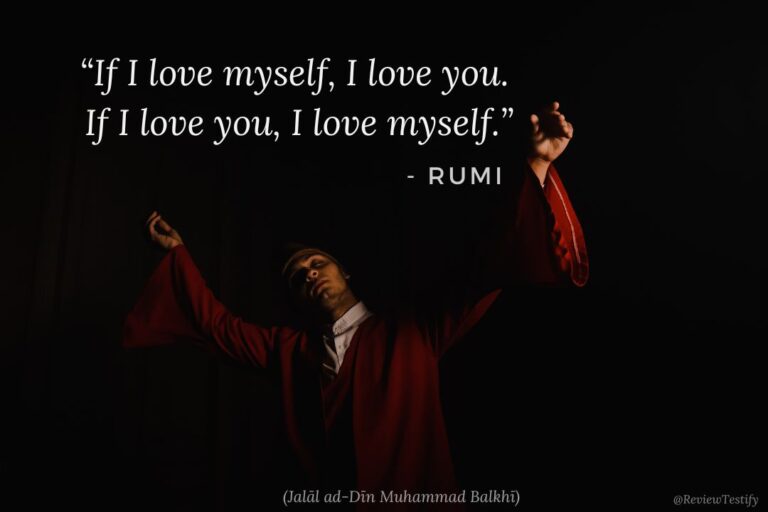 “If I love myself, I love you. If I love you, I love myself.” – Rumi